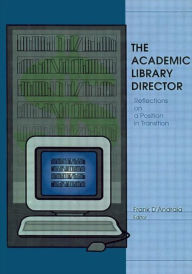 Title: The Academic Library Director: Reflections on a Position in Transition, Author: Frank Dandraia