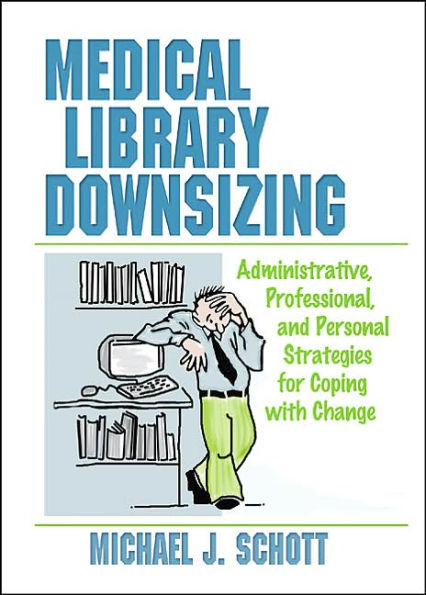 Medical Library Downsizing: Administrative, Professional, and Personal Strategies for Coping with Change