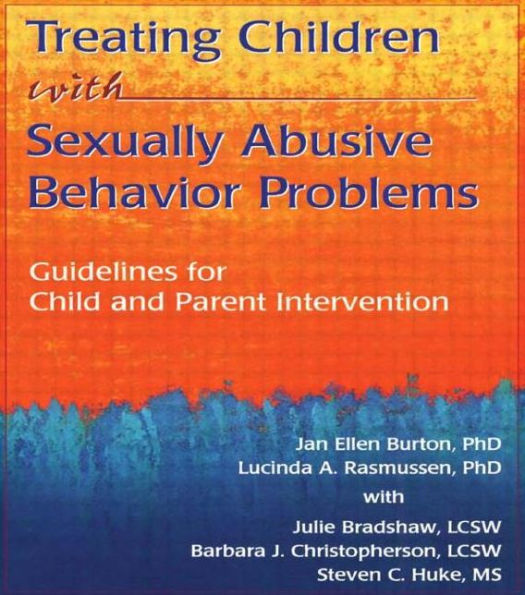 Treating Children with Sexually Abusive Behavior Problems: Guidelines for Child and Parent Intervention / Edition 1