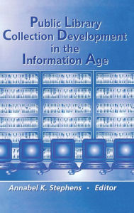 Title: Public Library Collection Development in the Information Age / Edition 1, Author: Annabel Stephens