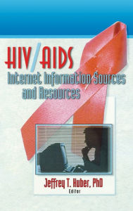 Title: HIV/AIDS Internet Information Sources and Resources / Edition 1, Author: Jeffrey Huber
