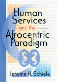 Title: Human Services and the Afrocentric Paradigm / Edition 1, Author: Jerome Schiele