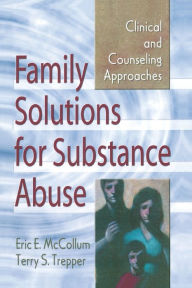 Title: Family Solutions for Substance Abuse: Clinical and Counseling Approaches / Edition 1, Author: Eric E. Mccollum