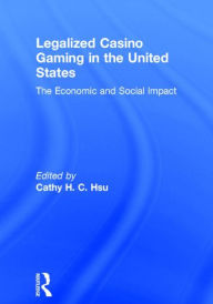 Title: Legalized Casino Gaming in the United States: The Economic and Social Impact / Edition 1, Author: Cathy Hc Hsu