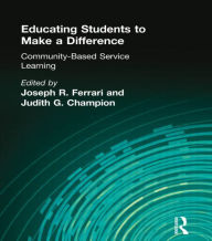 Title: Educating Students to Make a Difference: Community-Based Service Learning / Edition 1, Author: Joseph R Ferrari