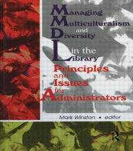 Title: Managing Multiculturalism and Diversity in the Library: Principles and Issues for Administrators / Edition 1, Author: Mark Winston