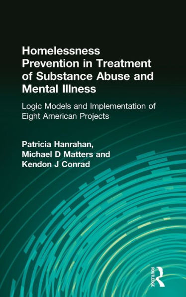 Homelessness Prevention in Treatment of Substance Abuse and Mental Illness: Logic Models and Implementation of Eight American Projects / Edition 1