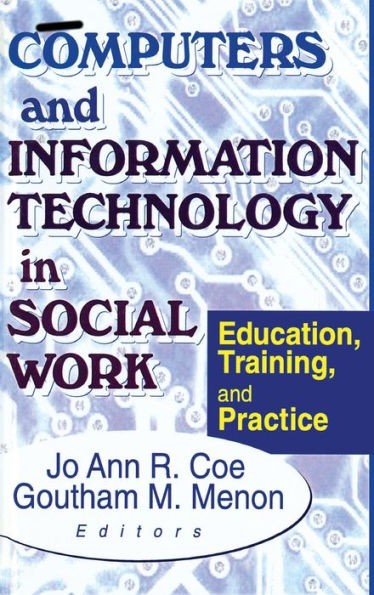 Computers and Information Technology in Social Work: Education, Training, and Practice