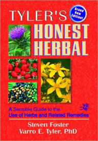 Title: Tyler's Honest Herbal: A Sensible Guide to the Use of Herbs and Related Remedies / Edition 1, Author: Steven Foster