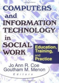 Title: Computers and Information Technology in Social Work: Education, Training, and Practice / Edition 1, Author: Jo Ann R Coe
