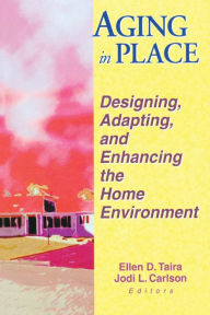 Title: Aging in Place: Designing, Adapting, and Enhancing the Home Environment / Edition 1, Author: Ellen D Taira