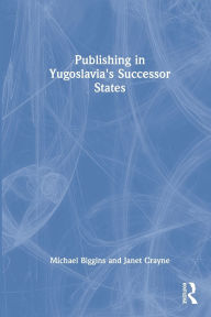 Title: Publishing in Yugoslavia's Successor States, Author: Michael Biggins