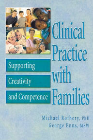 Title: Clinical Practice with Families: Supporting Creativity and Competence / Edition 1, Author: Michael Rothery