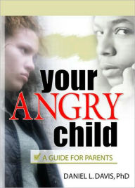 Title: Your Angry Child: A Guide for Parents / Edition 1, Author: Daniel L Davis