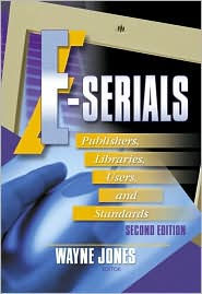 Title: E-Serials: Publishers, Libraries, Users, and Standards, Second Edition, Author: Jim Cole