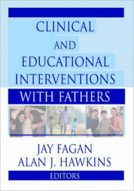 Title: Clinical and Educational Interventions with Fathers / Edition 1, Author: Jay Fagan