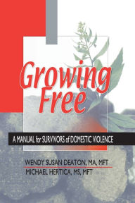 Title: Growing Free: A Manual for Survivors of Domestic Violence, Author: Wendy Susan Deaton