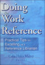 Doing the Work of Reference: Practical Tips for Excelling as a Reference Librarian