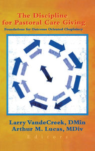 The Discipline for Pastoral Care Giving: Foundations for Outcome Oriented Chaplaincy