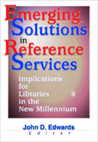 Title: Emerging Solutions in Reference Services: Implications for Libraries in the New Millennium / Edition 1, Author: John D. Edwards
