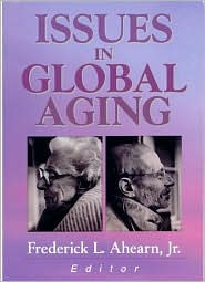 Title: Issues in Global Aging / Edition 1, Author: Frederick L Ahearn Jr