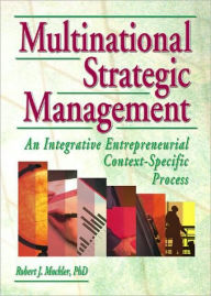 Title: Multinational Strategic Management: An Integrative Entrepreneurial Context-Specific Process, Author: Erdener Kaynak