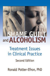 Title: Shame, Guilt, and Alcoholism: Treatment Issues in Clinical Practice, Second Edition / Edition 1, Author: Ron Potter-Efron