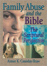 Title: Family Abuse and the Bible: The Scriptural Perspective, Author: Aimee K Cassiday-Shaw