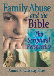 Title: Family Abuse and the Bible: The Scriptural Perspective / Edition 1, Author: Aimee K Cassiday-Shaw