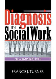 Title: Diagnosis in Social Work: New Imperatives / Edition 1, Author: Francis J Turner