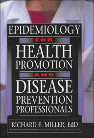 Title: Epidemiology for Health Promotion and Disease Prevention Professionals / Edition 1, Author: Richard E Miller