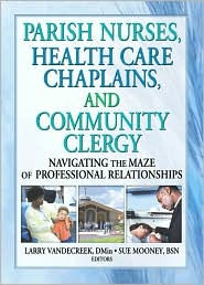 Parish Nurses, Health Care Chaplains, and Community Clergy: Navigating the Maze of Professional Relationship