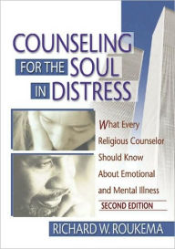 Title: Counseling for the Soul in Distress: What Every Religious Counselor Should Know About Emotional and Mental Illness, Second Edition, Author: Richard W Roukema