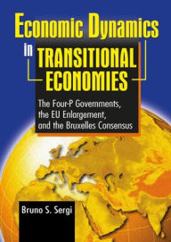 Title: Economic Dynamics in Transitional Economies: The Four-P Governments, the EU Enlargement, and the Bruxelles Consensus / Edition 1, Author: Bruno Sergi