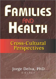 Title: Families and Health: Cross-Cultural Perspectives, Author: Jorge Delva