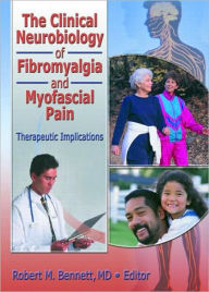 Title: The Clinical Neurobiology of Fibromyalgia and Myofascial Pain: Therapeutic Implications, Author: Robert M. Bennett