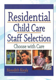 Title: Residential Child Care Staff Selection: Choose with Care, Author: Meredith Kiraly