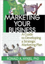 Marketing Your Business: A Guide to Developing a Strategic Marketing Plan / Edition 1