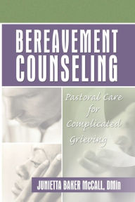 Title: Bereavement Counseling: Pastoral Care for Complicated Grieving / Edition 1, Author: Harold G Koenig