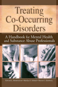 Title: Treating Co-Occurring Disorders: A Handbook for Mental Health and Substance Abuse Professionals / Edition 1, Author: Sharon Ekleberry