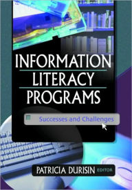 Title: Information Literacy Programs: Successes and Challenges / Edition 1, Author: Patricia Durisin