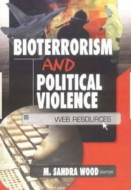 Title: Bioterrorism and Political Violence: Web Resources, Author: M. Sandra Wood