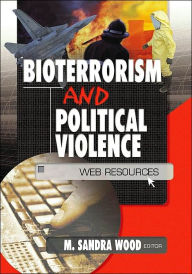 Title: Bioterrorism and Political Violence: Web Resources, Author: M. Sandra Wood