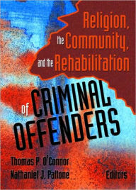 Title: Religion, the Community, and the Rehabilitation of Criminal Offenders / Edition 1, Author: Thomas P O'Connor