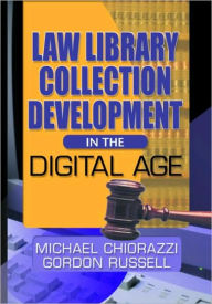 Title: Law Library Collection Development in the Digital Age / Edition 1, Author: Gordon Russell
