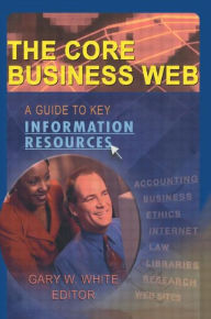 Title: The Core Business Web: A Guide to Key Information Resources / Edition 1, Author: Gary W White