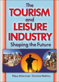 Title: The Tourism and Leisure Industry: Shaping the Future / Edition 1, Author: Kaye Sung Chon