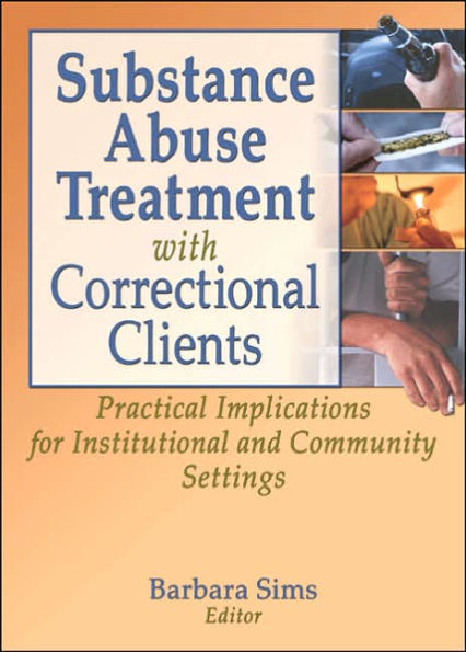 Substance Abuse Treatment with Correctional Clients: Practical Implications for Institutional and Community Settings / Edition 1