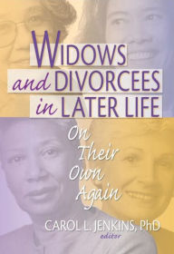 Title: Widows and Divorcees in Later Life: On Their Own Again / Edition 1, Author: Carol L Jenkins