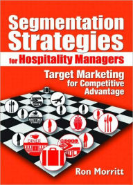 Title: Segmentation Strategies for Hospitality Managers: Target Marketing for Competitive Advantage / Edition 1, Author: Ron Morritt